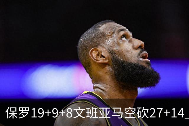 保罗19+9+8文班亚马空砍27+14 勇士力克马刺